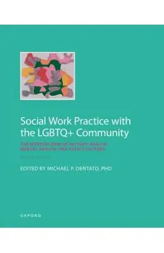 Social Work Practice with the LGBTQ+ Community: The Intersection of History, Health, Mental Health, and Policy Factors - Michael P. Dentato