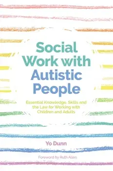 Social Work with Autistic People. EssentialKnowledge, Skills and the Law for Working with Children and Adults, Paperback/Yo Dunn