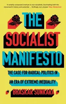 Socialist Manifesto. The Case for Radical Politics in an Era of Extreme Inequality, Paperback/Bhaskar Sunkara