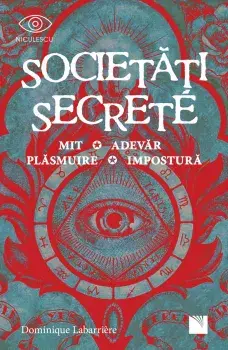 Societati secrete. Mit, adevar, plasmuire, impostura/Dominique Labarriere