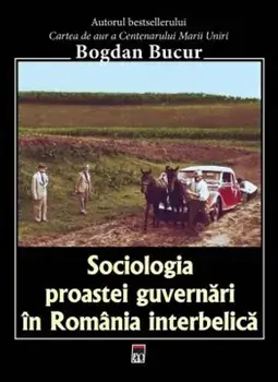 Sociologia proastei guvernari in Romania interbelica/Bogdan Bucur