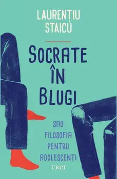 Socrate in blugi sau filosofia pentru adolescenti/Laurentiu Staicu