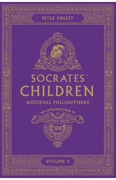 Socrates' Children Volume II: Medieval Philosophers - Peter Kreeft