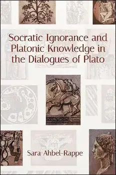 Socratic Ignorance and Platonic Knowledge in the Dialogues of Plato, Paperback/Sara Ahbel-Rappe