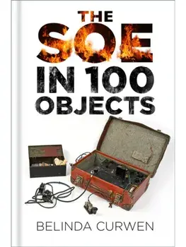 SOE in 100 Objects, Hardback/Belinda Curwen