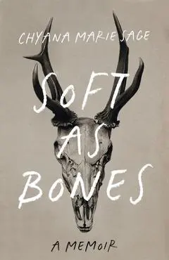 Soft as Bones: A Memoir - Chyana Marie Sage