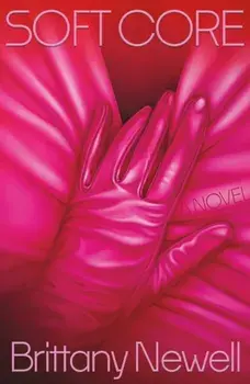 Soft Core. A Novel, Hardback/Brittany Newell