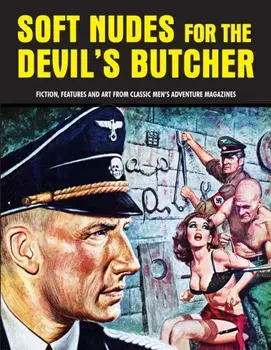 Soft Nudes For The Devil's Butcher. Fiction, Features and Art From Classic Men's Adventure Magazines (Pulp Mayhem Volume 1), Paperback/***