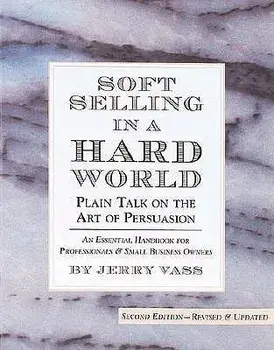 Soft Selling in a Hard World: Plain Talk on the Art of Persuasion, Paperback/Jerry Vass