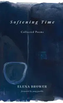 Softening Time. Collected Poems, Paperback/Elena Brower