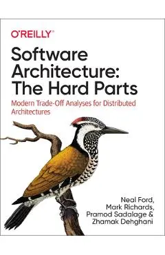 Software Architecture: The Hard Parts: Modern Trade-Off Analyses for Distributed Architectures - Neal Ford