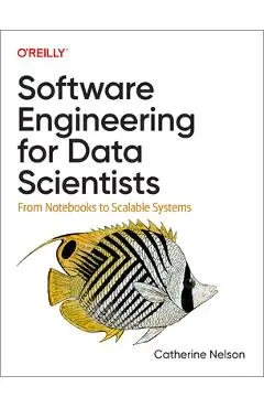 Software Engineering for Data Scientists: From Notebooks to Scalable Systems - Catherine Nelson