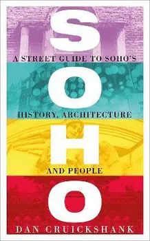 Soho. A Street Guide to Soho's History, Architecture and People, Paperback/Dan Cruickshank