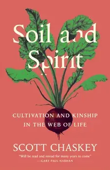 Soil and Spirit. Cultivation and Kinship in the Web of Life, Paperback/Scott Chaskey
