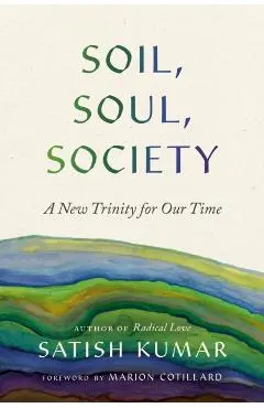 Soil, Soul, Society: A New Trinity for Our Time - Satish Kumar