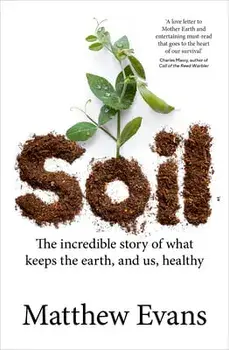 Soil. The incredible story of what keeps the earth, and us, healthy, Paperback/Matthew Evans