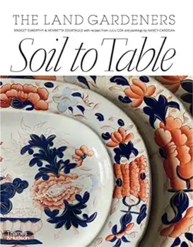Soil to Table: The Land Gardeners. Recipes for Healthy Soil and Food, Hardback/Bridget Elworthy