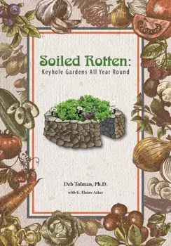 Soiled Rotten: Keyhole Gardens All Year Round, Paperback/G. Elaine Acker