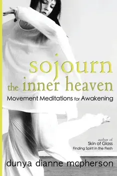 Sojourn the Inner Heaven: Movement Meditations for Awakening, Paperback/Dunya Dianne McPherson