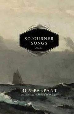 Sojourner Songs: Poems - Ben T. Palpant