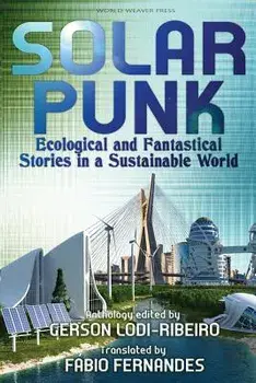 Solarpunk: Ecological and Fantastical Stories in a Sustainable World, Paperback/Gerson Lodi-Ribeiro