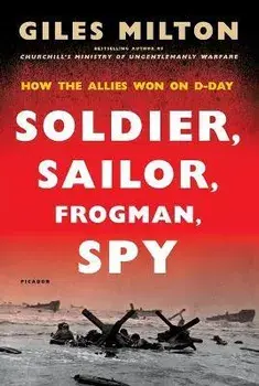 Soldier, Sailor, Frogman, Spy: How the Allies Won on D-Day, Paperback/Giles Milton
