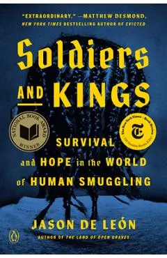 Soldiers and Kings: Survival and Hope in the World of Human Smuggling - Jason De León