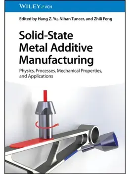 Solid-State Metal Additive Manufacturing. Physics, Processes, Mechanical Properties, and Applications, Hardback/***