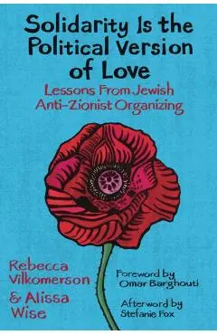 Solidarity Is the Political Version of Love: Lessons from Jewish Anti-Zionist Organizing - Rebecca Vilkomerson