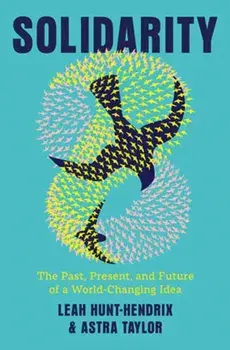 Solidarity. The Past, Present, and Future of a World-Changing Idea, Hardback/Astra Taylor