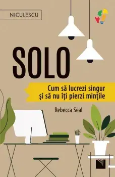 Solo. Cum sa lucrezi singur si sa nu iti pierzi mintile/Rebecca Seal
