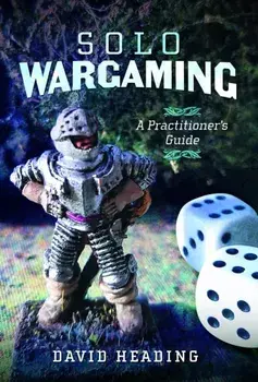 Solo Wargaming. A Practitioner's Guide, Hardback/David Heading