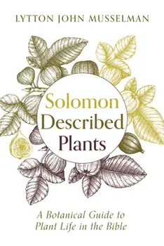 Solomon Described Plants: A Botanical Guide to Plant Life in the Bible, Paperback/Lytton John Musselman