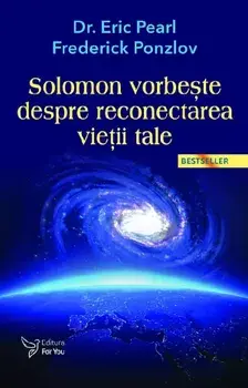 Solomon vorbeste despre reconectarea vietii tale. Editia a III-a/Eric Pearl, Frederick Ponzlov