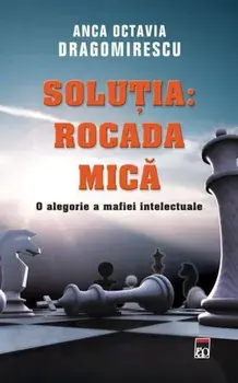 Solutia: Rocada mica. O alegorie a mafiei intelectuale/Anca Octavia Dragomirescu