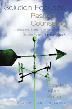 Solution-Focused Pastoral Counseling: An Effective Short-Term Approach for Getting People Back on Track, Hardcover/Charles Allen Kollar
