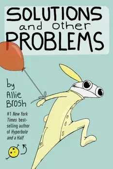 Solutions and Other Problems, Paperback/Allie Brosh