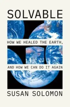 Solvable. How We Healed the Earth, and How We Can Do It Again, Hardback/Susan Solomon