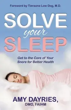 Solve Your Sleep. Get to the Core of Your Snore for Better Health, Paperback/Amy, DMD, AIHM Dayries