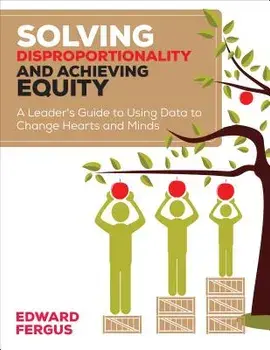 Solving Disproportionality and Achieving Equity: A Leader's Guide to Using Data to Change Hearts and Minds, Paperback/Edward A. Fergus