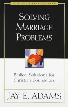 Solving Marriage Problems: Biblical Solutions for Christian Counselors, Paperback/Jay E. Adams