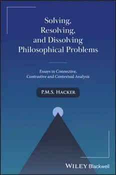Solving, Resolving, and Dissolving Philosophical Problems. Essays in Connective, Contrastive and Contextual Analysis, Paperback/P. M. S. (University of Oxford) Hacker