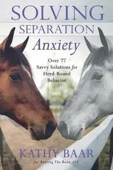 Solving Separation Anxiety: Over 77 Savvy Solutions for Herd-Bound Behavior, Paperback/Kathy Baar