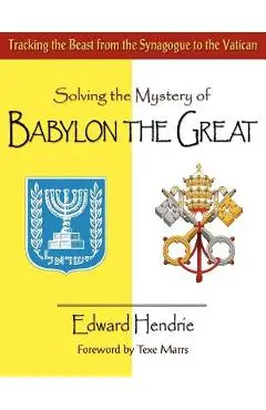 Solving the Mystery of Babylon the Great - Edward Hendrie