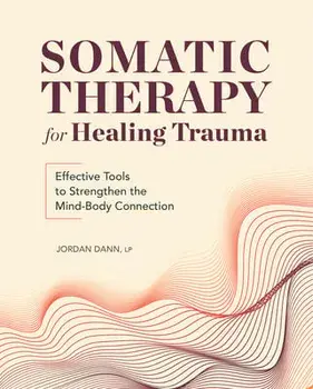 Somatic Therapy for Healing Trauma: Effective Tools to Strengthen the Mind-Body Connection, Paperback/Jordan Dann