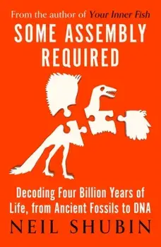 Some Assembly Required. Decoding Four Billion Years of Life, from Ancient Fossils to DNA, Paperback/Neil Shubin