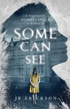 Some Can See: A Northern Michigan Asylum Novel - J. R. Erickson