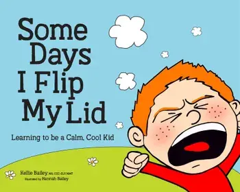 Some Days I Flip My Lid: Learning to Be a Calm, Cool Kid, Hardcover/Kellie Bailey