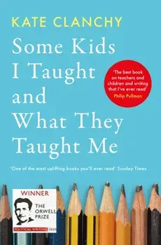 Some Kids I Taught and What They Taught Me, Paperback/Kate Clanchy