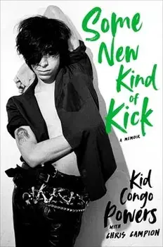 Some New Kind of Kick: A Memoir, Hardcover/Kid Congo Powers